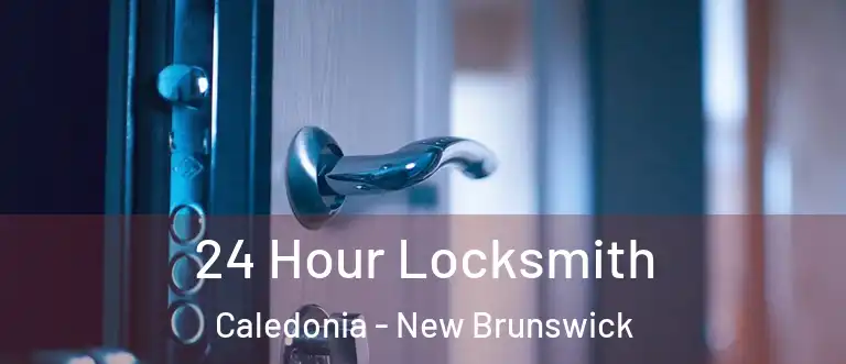 24 Hour Locksmith Caledonia - New Brunswick