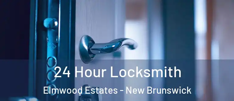 24 Hour Locksmith Elmwood Estates - New Brunswick