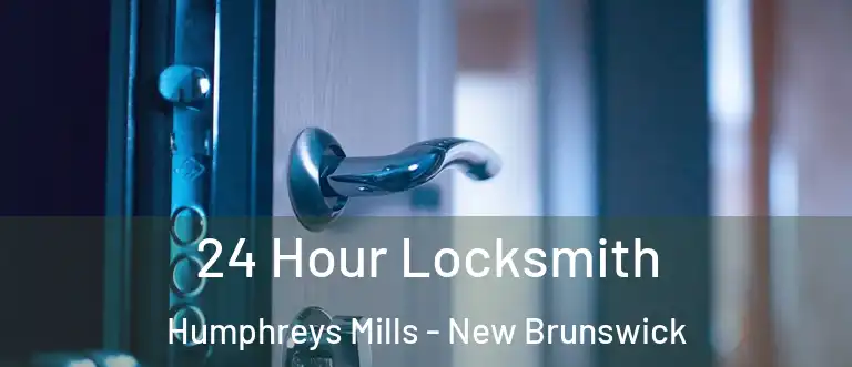 24 Hour Locksmith Humphreys Mills - New Brunswick