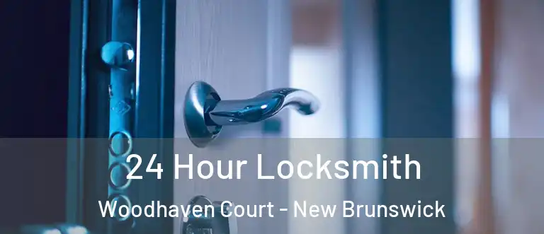 24 Hour Locksmith Woodhaven Court - New Brunswick
