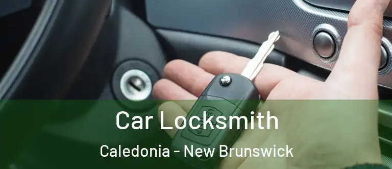 Car Locksmith Caledonia - New Brunswick