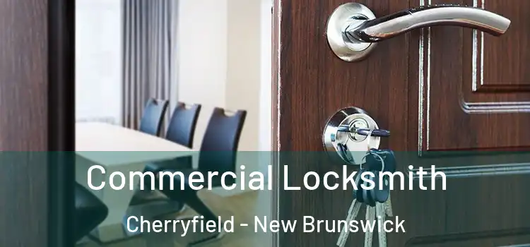 Commercial Locksmith Cherryfield - New Brunswick