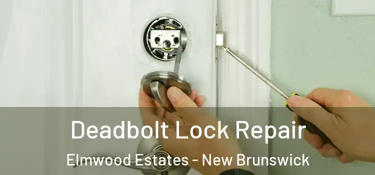 Deadbolt Lock Repair Elmwood Estates - New Brunswick