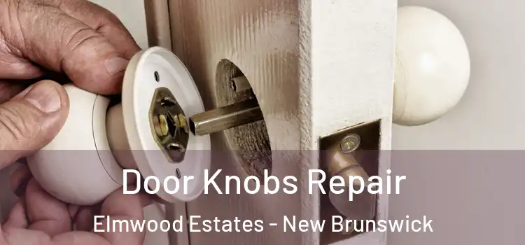 Door Knobs Repair Elmwood Estates - New Brunswick