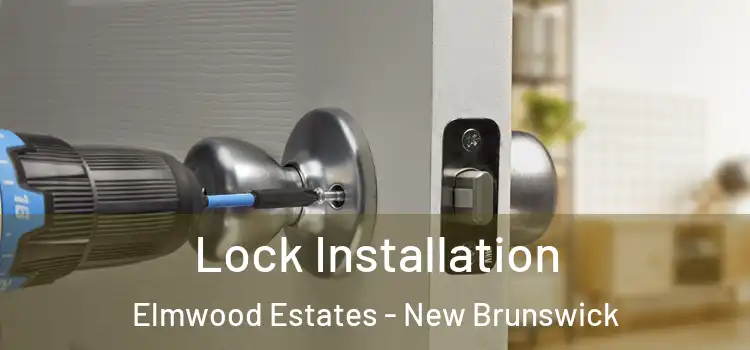 Lock Installation Elmwood Estates - New Brunswick