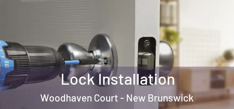 Lock Installation Woodhaven Court - New Brunswick