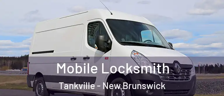 Mobile Locksmith Tankville - New Brunswick